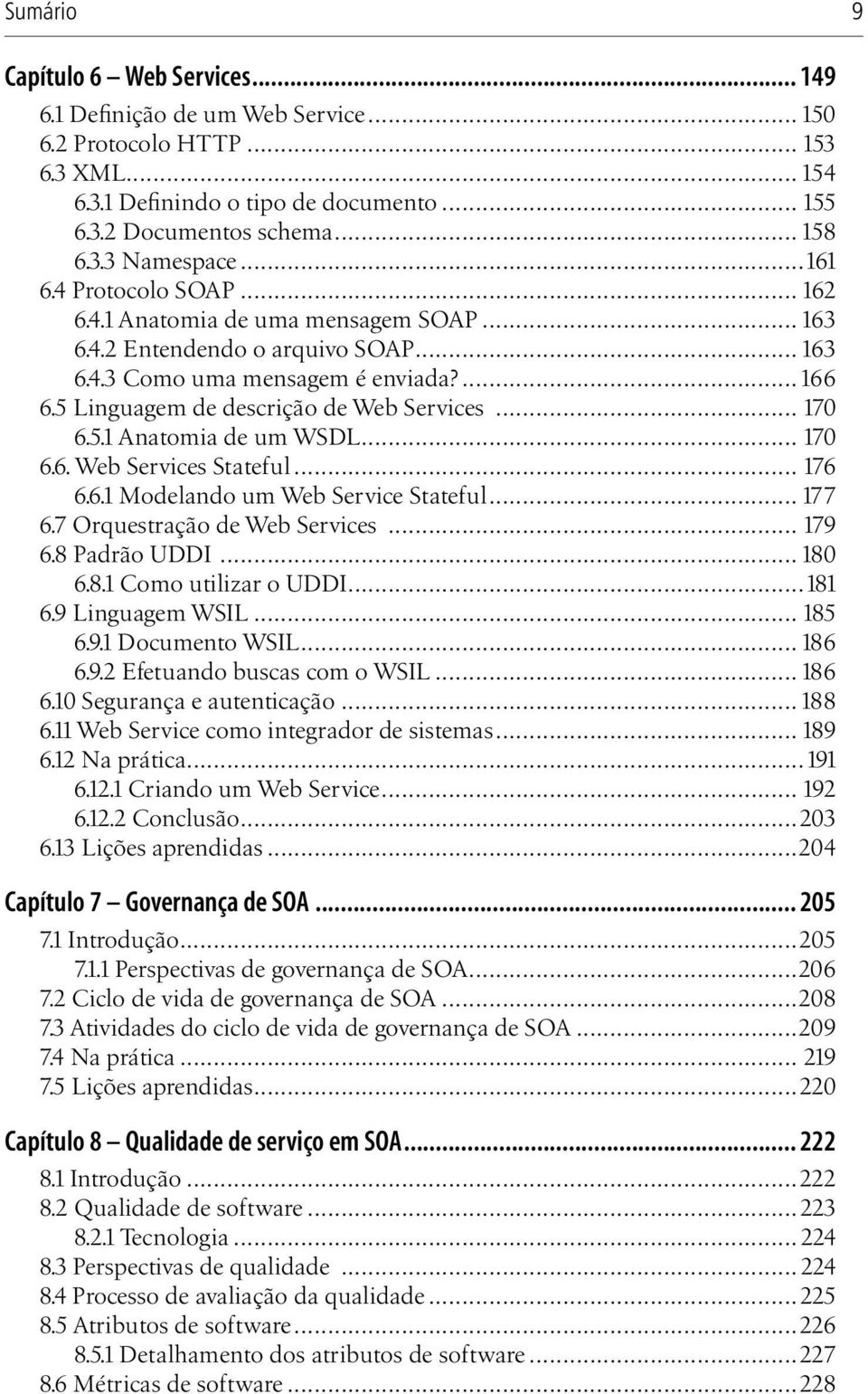 .. 170 6.5.1 Anatomia de um WSDL... 170 6.6. Web Services Stateful... 176 6.6.1 Modelando um Web Service Stateful... 177 6.7 Orquestração de Web Services... 179 6.8 Padrão UDDI... 180 6.8.1 Como utilizar o UDDI.