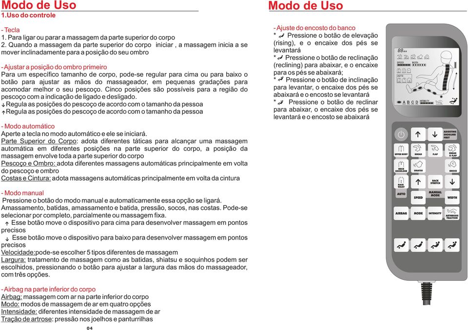 corpo, pode-se regular para cima ou para baixo o botão para ajustar as mãos do massageador, em pequenas gradações para acomodar melhor o seu pescoço.
