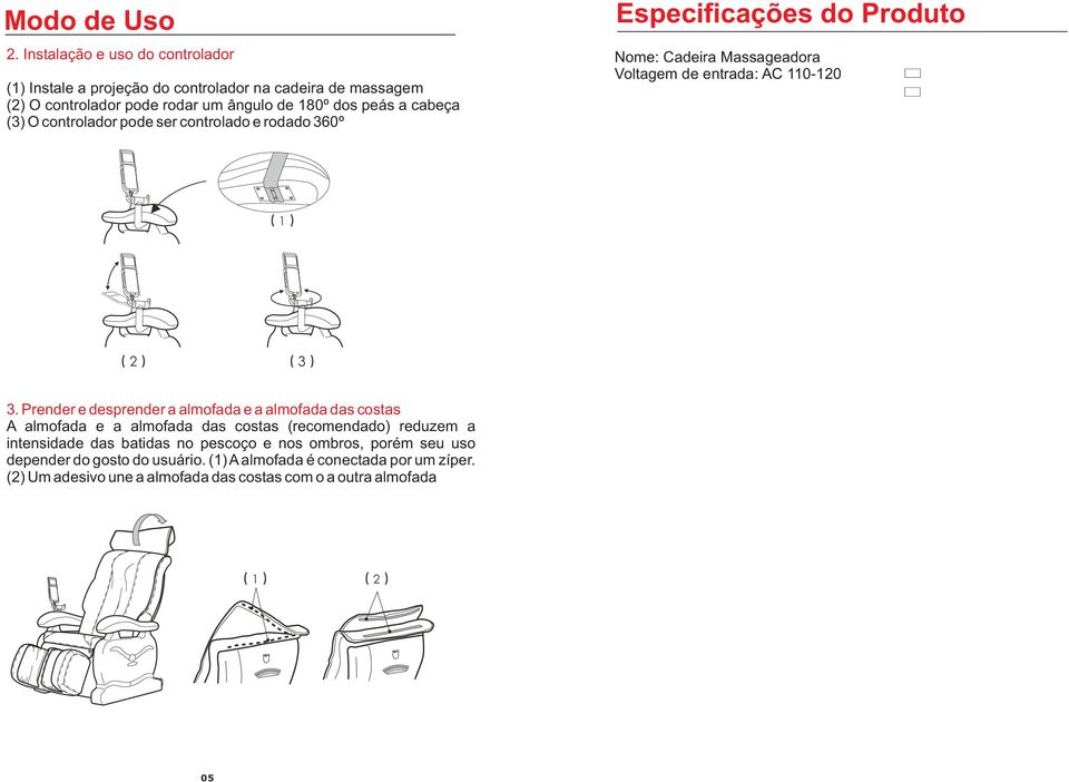 (3) O controlador pode ser controlado e rodado 360º Especificações do Produto Nome: Cadeira Massageadora Voltagem de entrada: AC 110-120 1 2 3 3.