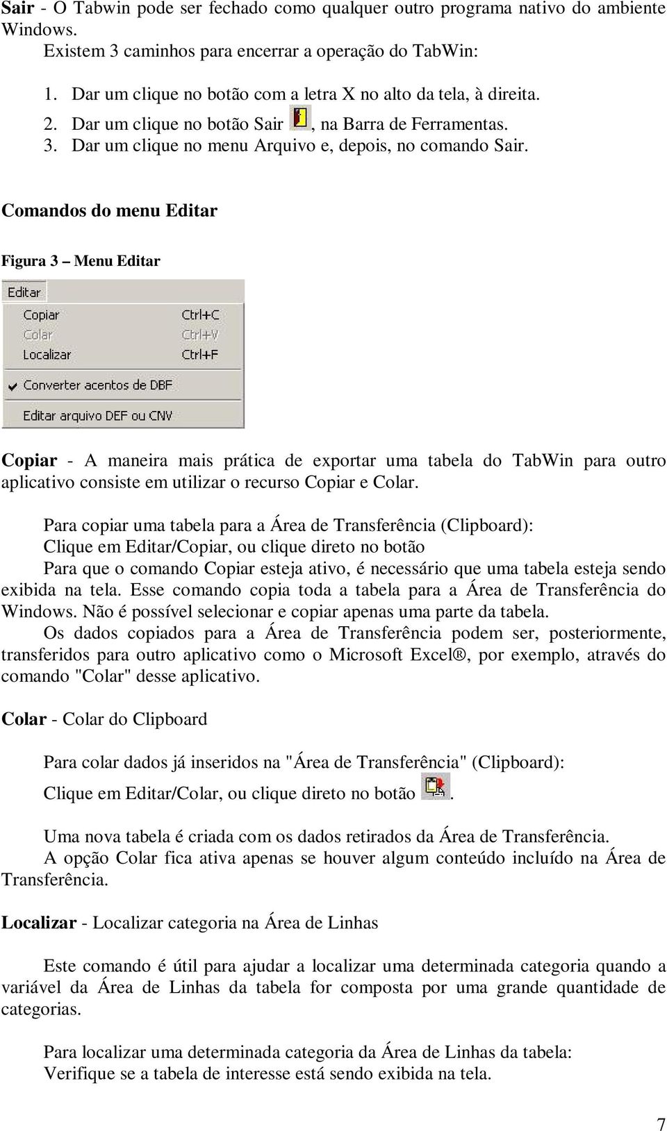 Comandos do menu Editar Figura 3 Menu Editar Copiar - A maneira mais prática de exportar uma tabela do TabWin para outro aplicativo consiste em utilizar o recurso Copiar e Colar.