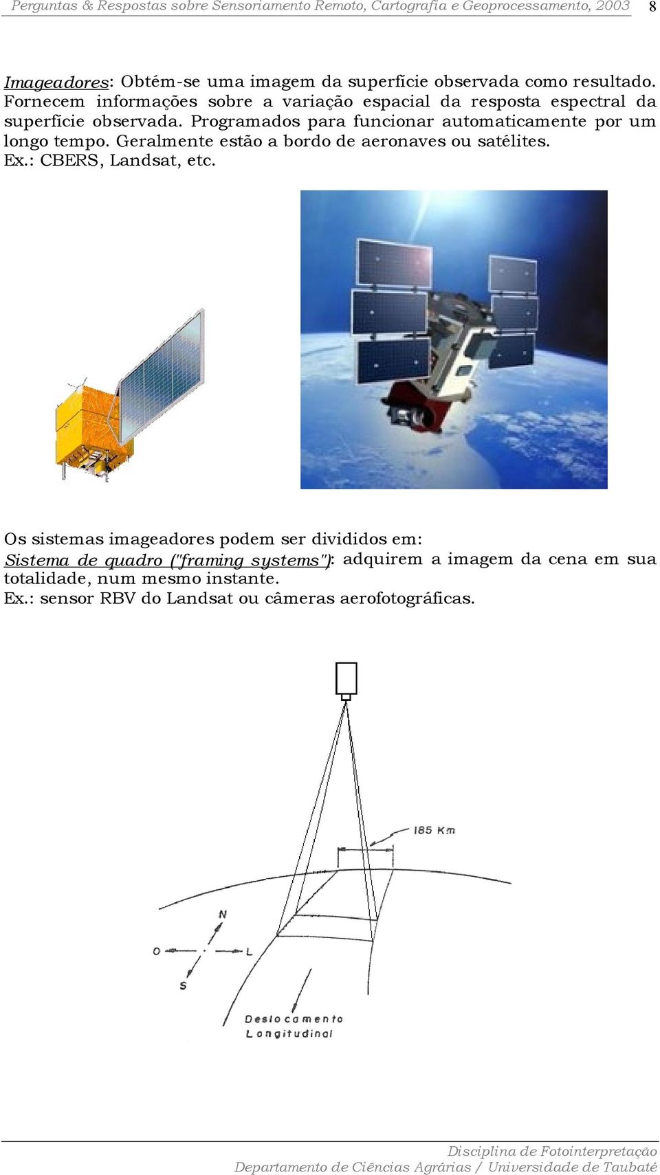 Programados para funcionar automaticamente por um longo tempo. Geralmente estão a bordo de aeronaves ou satélites. Ex.