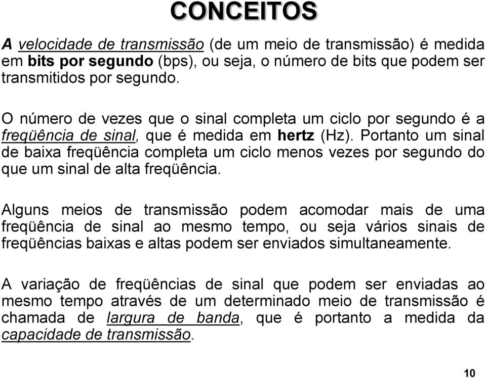 Portanto um sinal de baixa freqüência completa um ciclo menos vezes por segundo do que um sinal de alta freqüência.