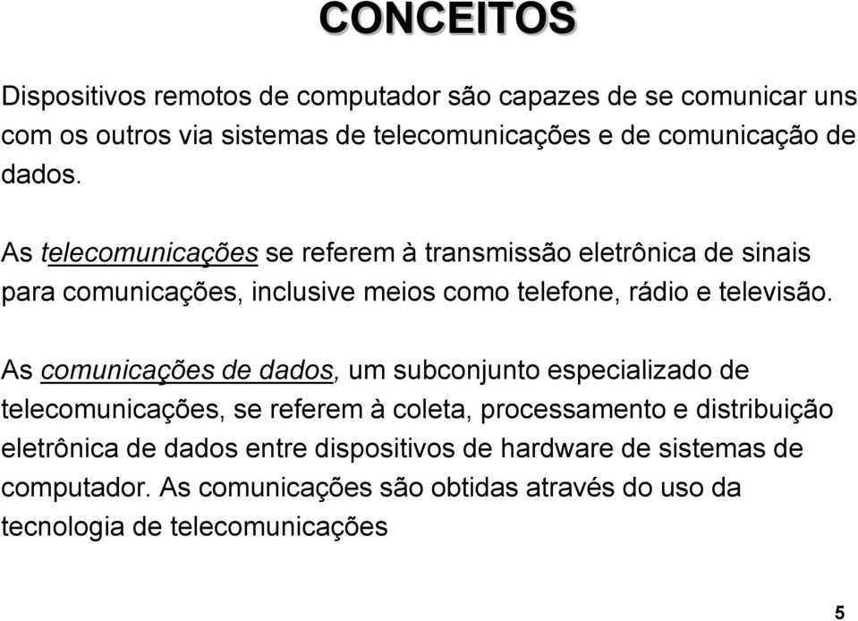 As telecomunicações se referem à transmissão eletrônica de sinais para comunicações, inclusive meios como telefone, rádio e televisão.