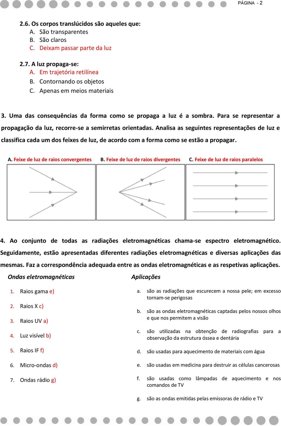 Analisa as seguintes representações de luz e classifica cada um dos feixes de luz, de acordo com a forma como se estão a propagar. A. Feixe de luz de raios convergentes B.