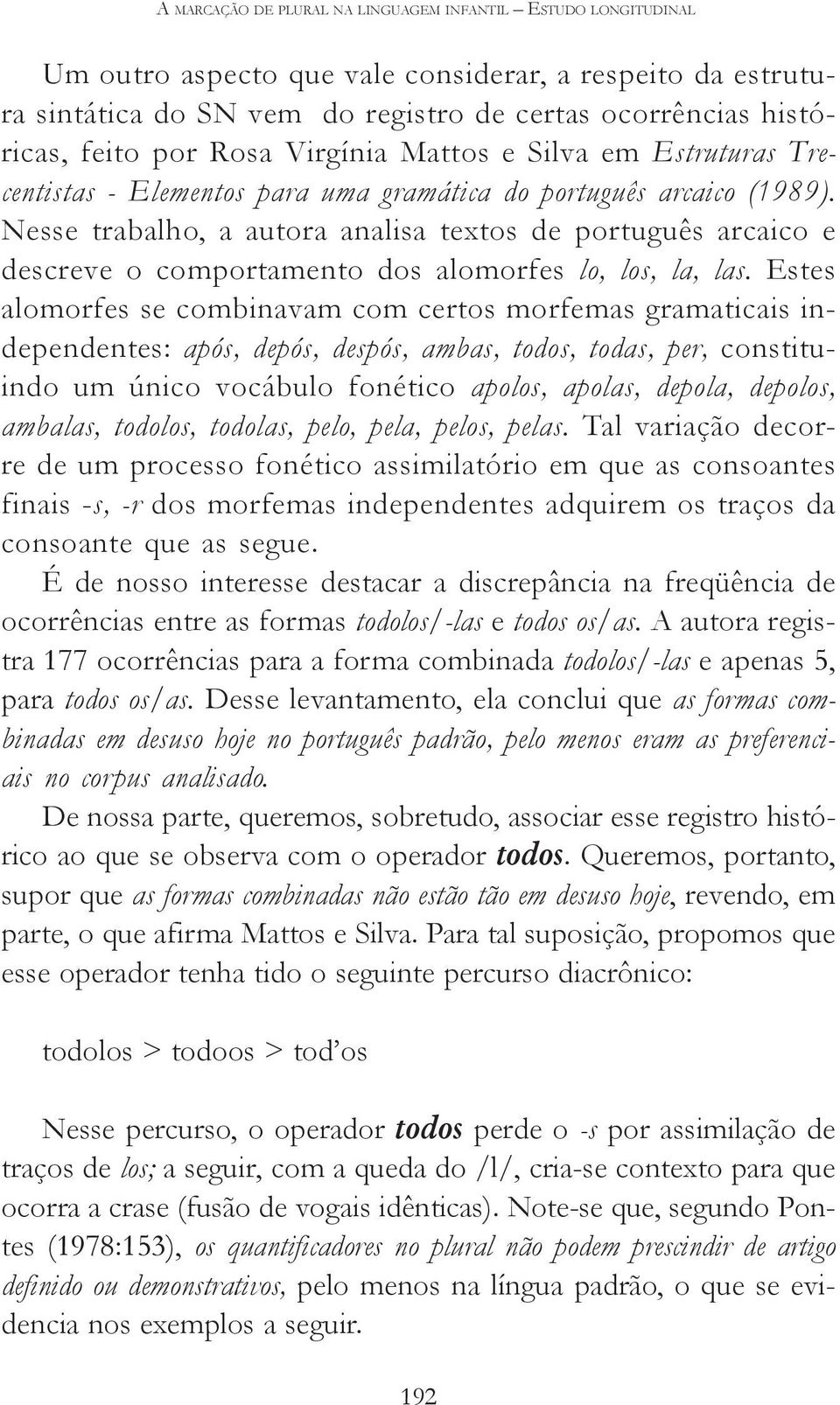 Nesse trabalho, a autora analisa textos de português arcaico e descreve o comportamento dos alomorfes lo, los, la, las.