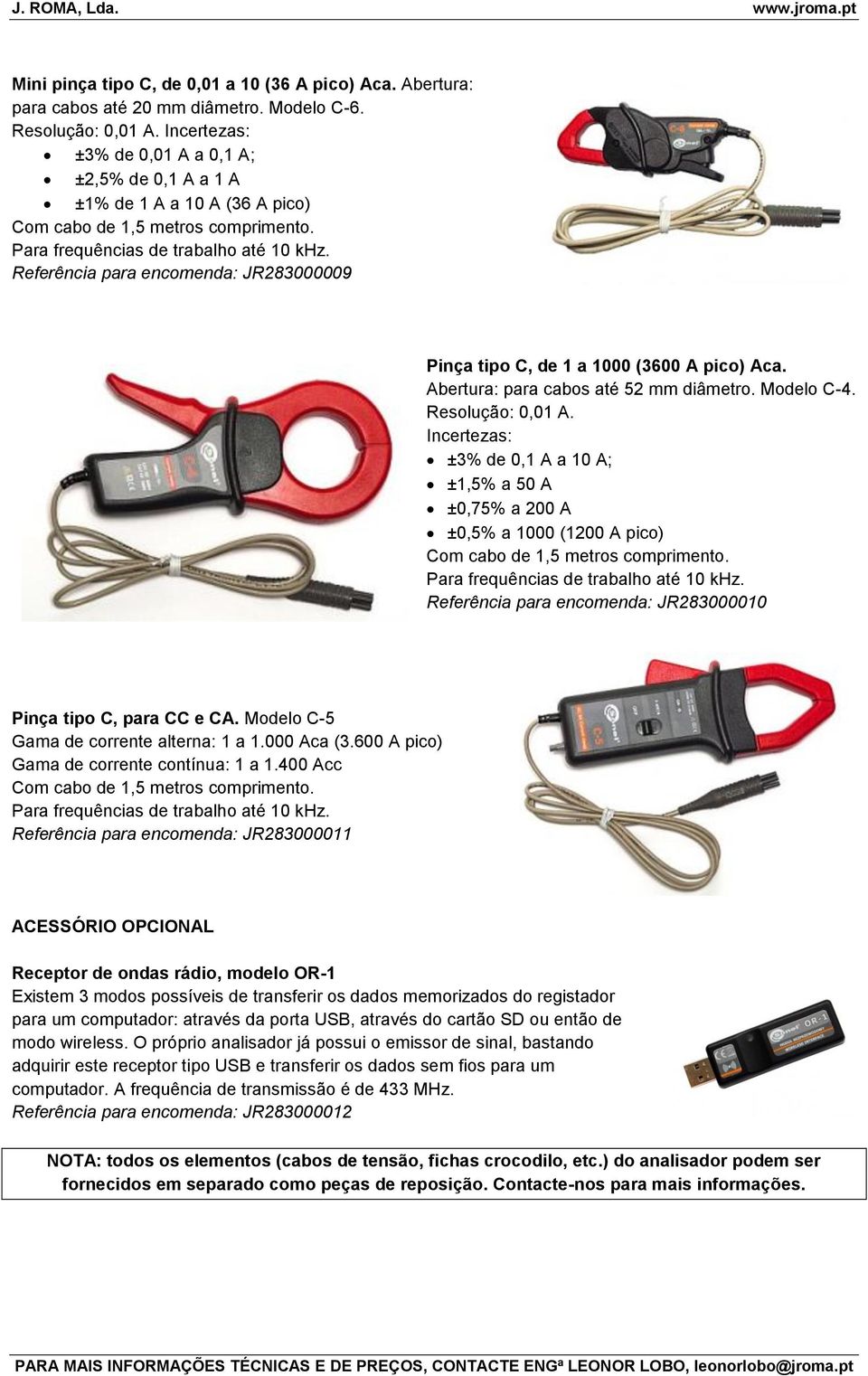 Referência para encomenda: JR283000009 Pinça tipo C, de 1 a 1000 (3600 A pico) Aca. Abertura: para cabos até 52 mm diâmetro. Modelo C-4. Resolução: 0,01 A.