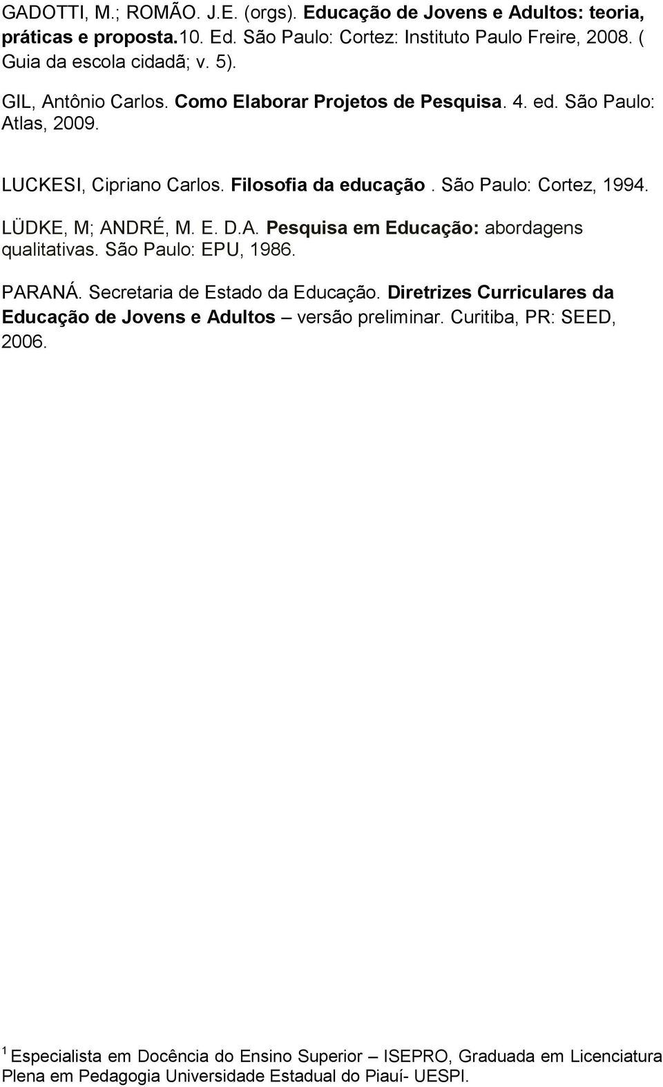 Filosofia da educação. São Paulo: Cortez, 1994. LÜDKE, M; ANDRÉ, M. E. D.A. Pesquisa em Educação: abordagens qualitativas. São Paulo: EPU, 1986.