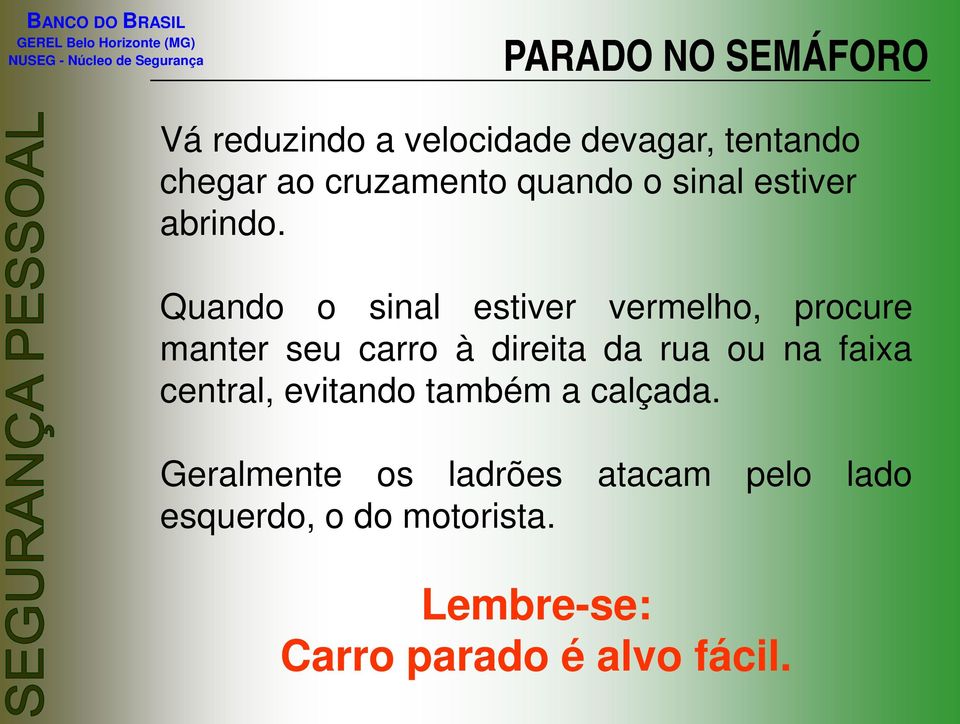 Quando o sinal estiver vermelho, procure manter seu carro à direita da rua ou na