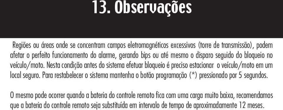 Nesta condição antes do sistema efetuar bloqueio é preciso estacionar o veículo/moto em um local seguro.