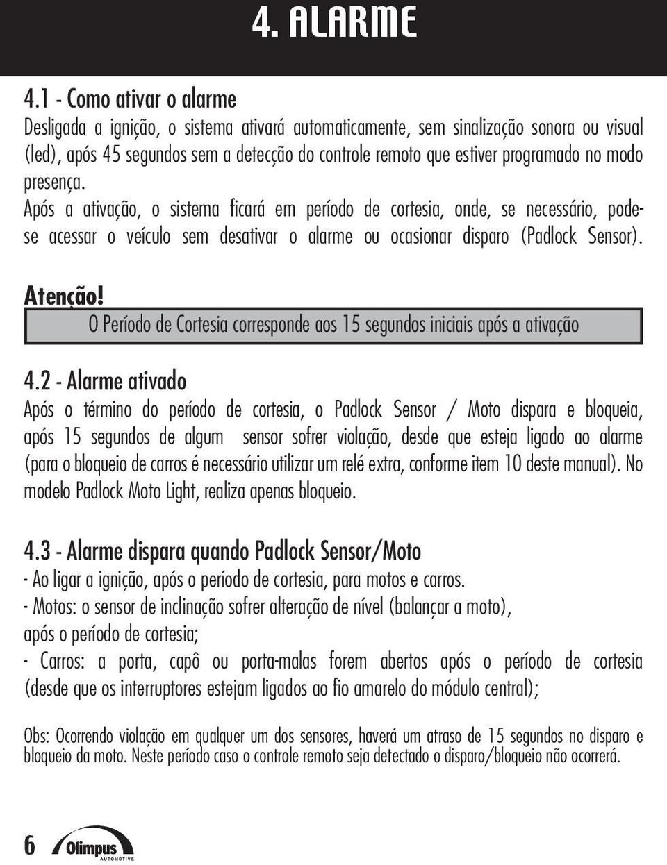 modo presença. Após a ativação, o sistema ficará em período de cortesia, onde, se necessário, podese acessar o veículo sem desativar o alarme ou ocasionar disparo (Padlock Sensor). Atenção!