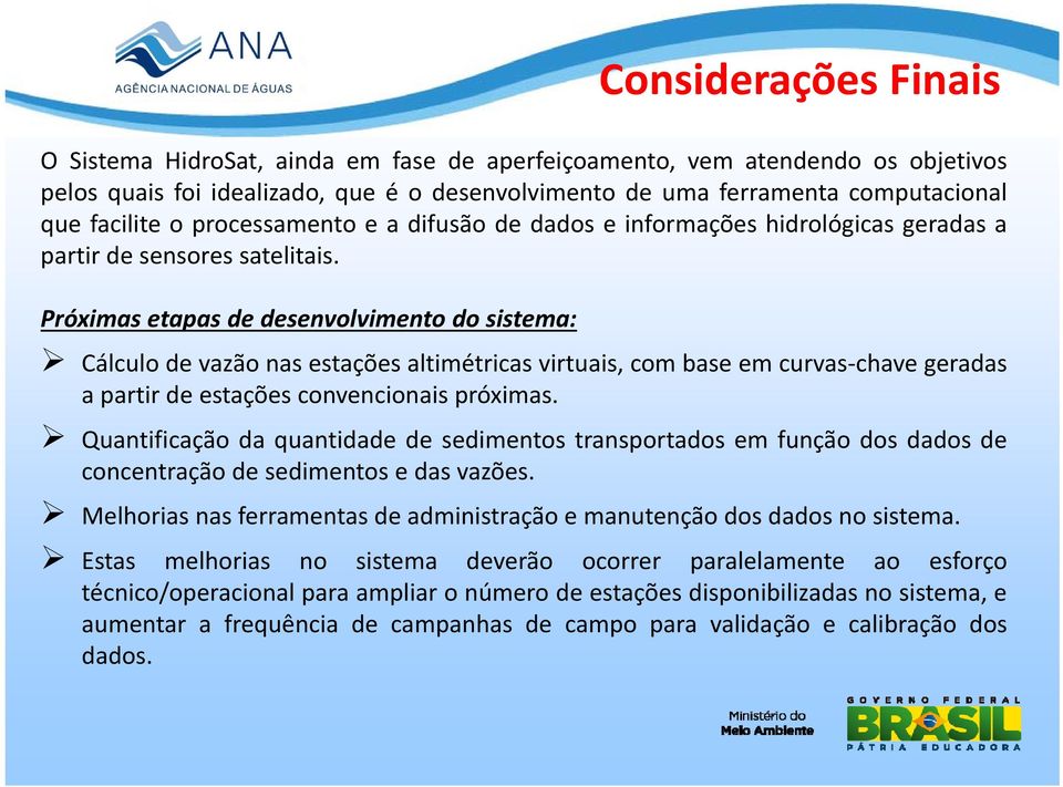 Próximas etapas de desenvolvimento do sistema: Cálculo de vazãonasestaçõesaltimétricasvirtuais, combase emcurvas chave geradas a partir de estações convencionais próximas.