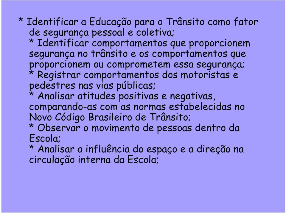 pedestres nas vias públicas; * Analisar atitudes positivas e negativas, comparando-as com as normas estabelecidas no Novo Código