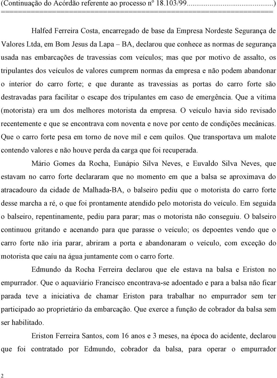 carro forte são destravadas para facilitar o escape dos tripulantes em caso de emergência. Que a vítima (motorista) era um dos melhores motorista da empresa.