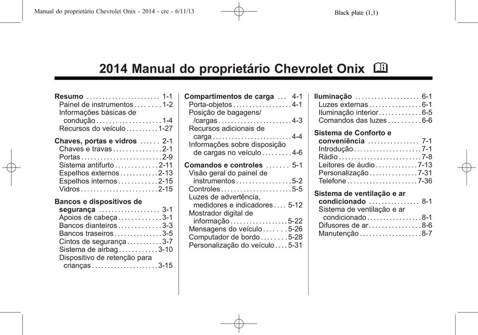 ........................ 2-9 Sistema antifurto............. 2-11 Espelhos externos............ 2-13 Espelhos internos............ 2-15 Vidros........................ 2-15 Bancos e dispositivos de segurança.