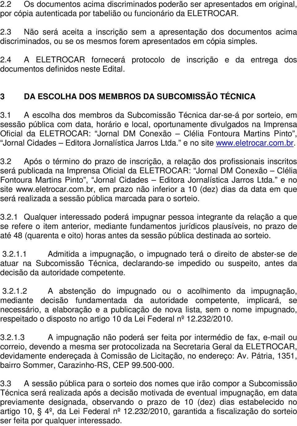 4 A ELETROCAR fornecerá protocolo de inscrição e da entrega dos documentos definidos neste Edital. 3 DA ESCOLHA DOS MEMBROS DA SUBCOMISSÃO TÉCNICA 3.