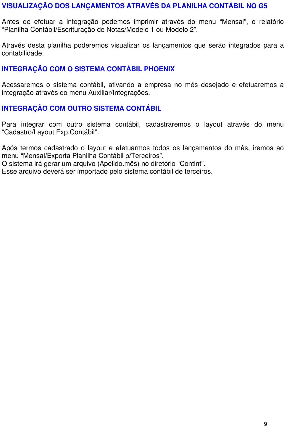 INTEGRAÇÃO COM O SISTEMA CONTÁBIL PHOENIX Acessaremos o sistema contábil, ativando a empresa no mês desejado e efetuaremos a integração através do menu Auxiliar/Integrações.