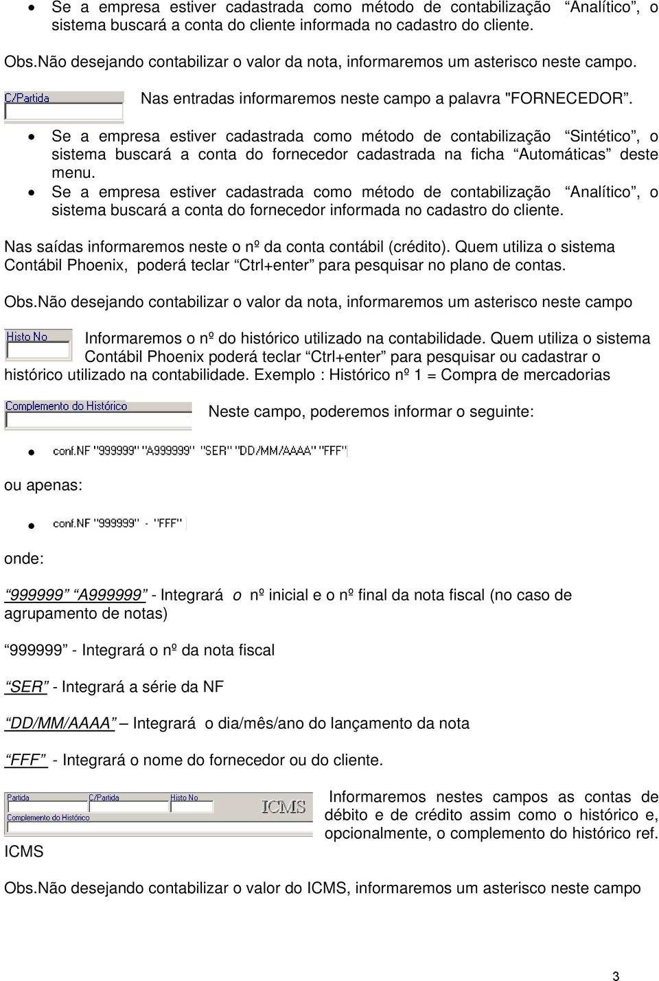 Se a empresa estiver cadastrada como método de contabilização Sintético, o sistema buscará a conta do fornecedor cadastrada na ficha Automáticas deste menu.