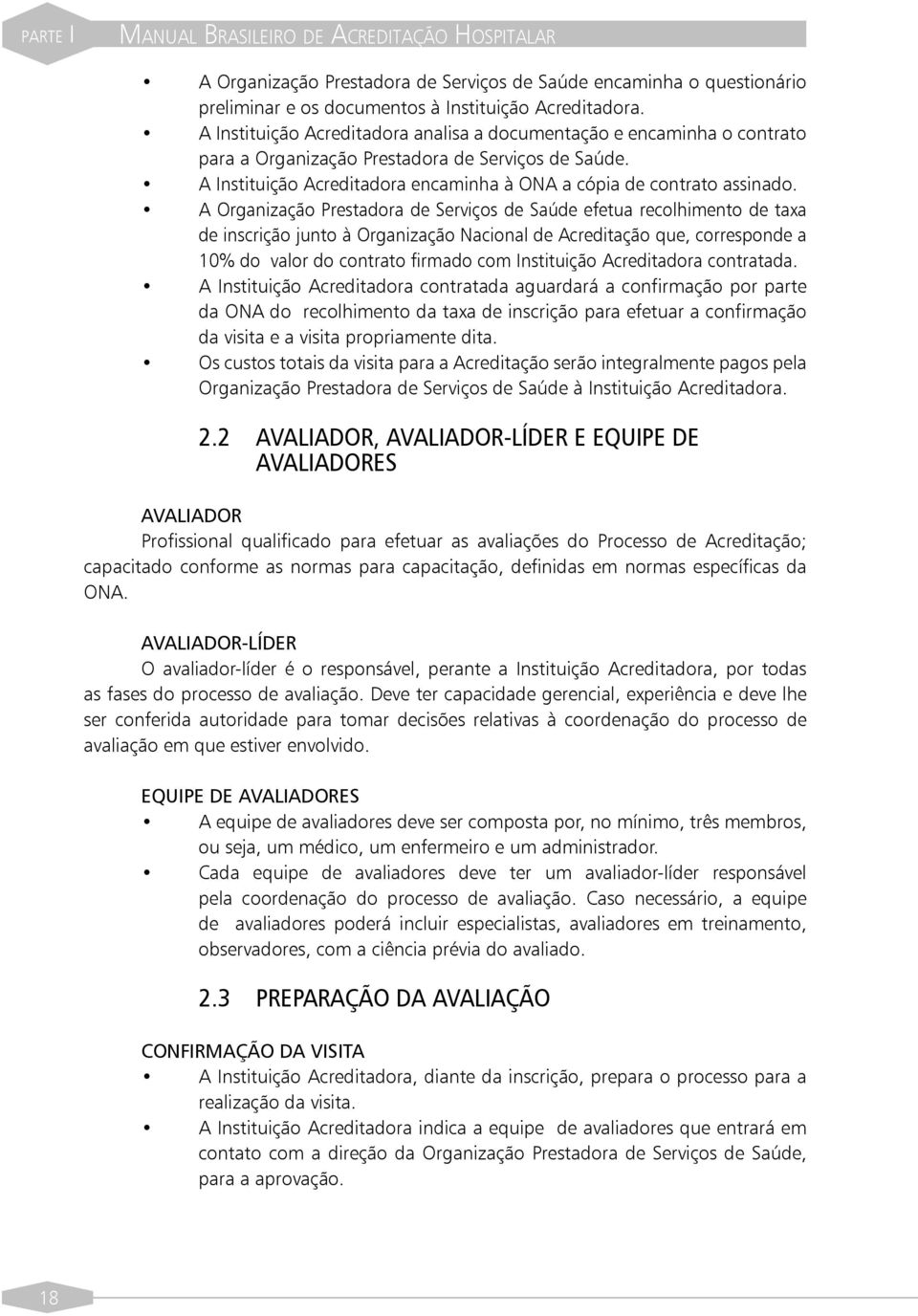 A Organização Prestadora de Serviços de Saúde efetua recolhimento de taxa de inscrição junto à Organização Nacional de Acreditação que, corresponde a 10% do valor do contrato firmado com Instituição