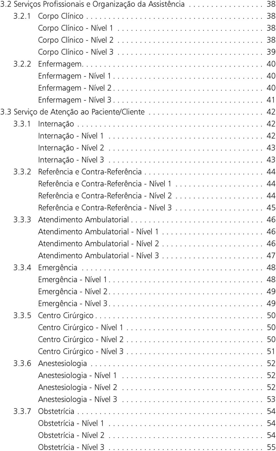 ................................. 40 Enfermagem - Nível 2.................................. 40 Enfermagem - Nível 3.................................. 41 3.3 Serviço de Atenção ao Paciente/Cliente.