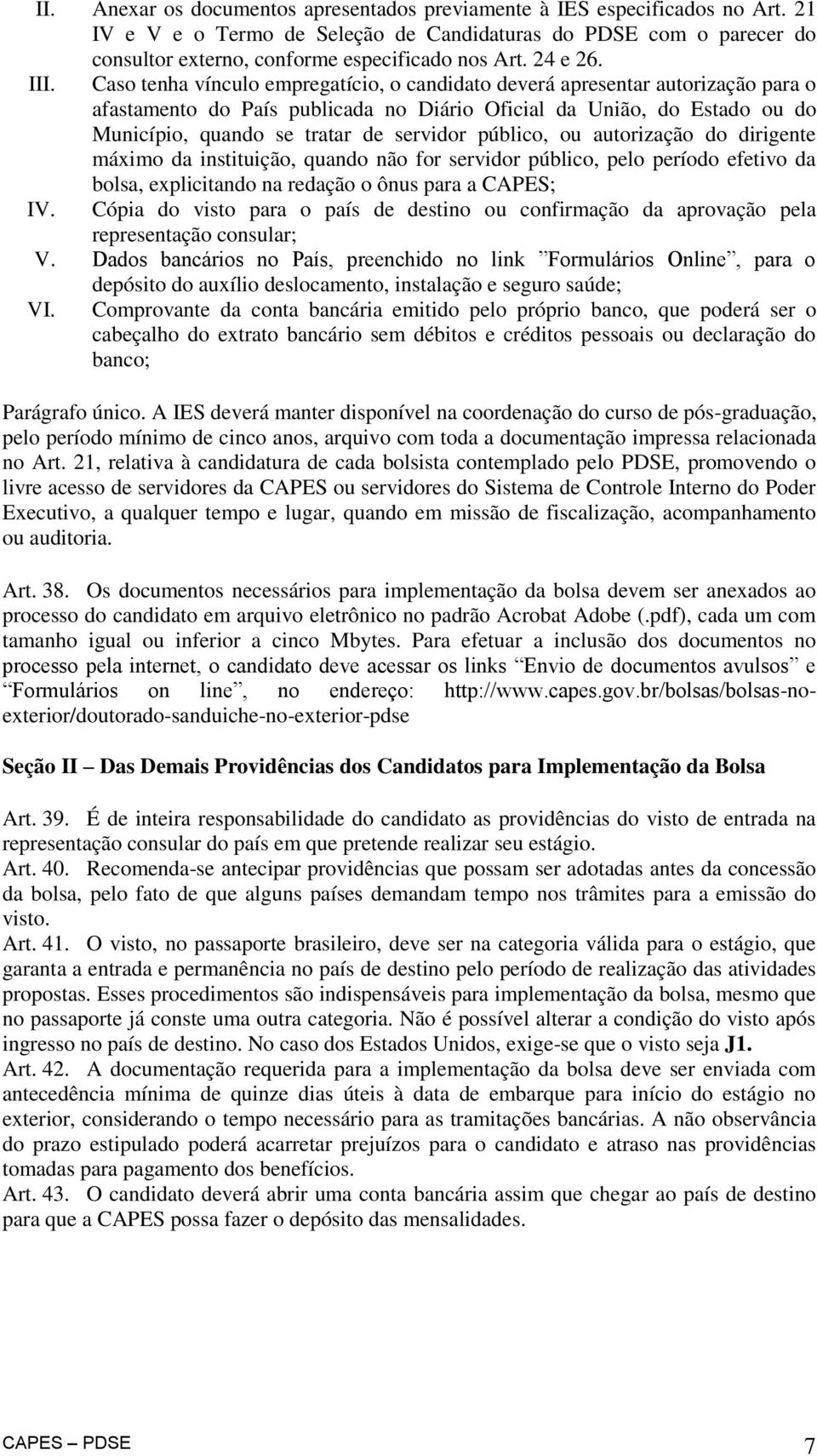 Caso tenha vínculo empregatício, o candidato deverá apresentar autorização para o afastamento do País publicada no Diário Oficial da União, do Estado ou do Município, quando se tratar de servidor