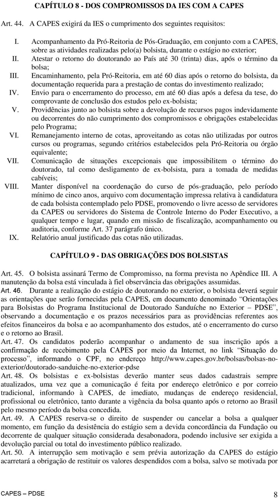 Atestar o retorno do doutorando ao País até 30 (trinta) dias, após o término da bolsa; III.