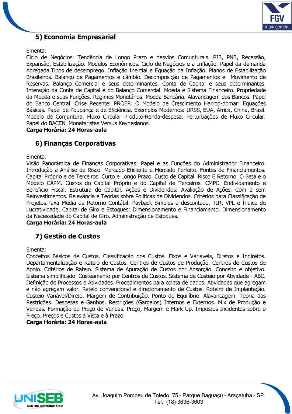 Decomposição de Pagamentos e Movimento de Reservas. Balanço Comercial e seus determinantes. Conta de Capital e seus determinantes. Interação da Conta de Capital e do Balanço Comercial.