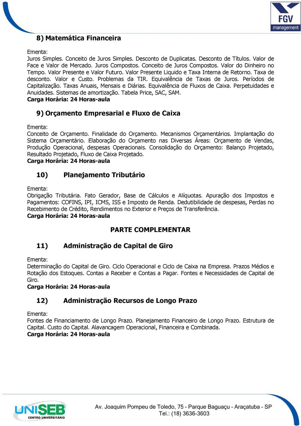 Períodos de Capitalização. Taxas Anuais, Mensais e Diárias. Equivalência de Fluxos de Caixa. Perpetuidades e Anuidades. Sistemas de amortização. Tabela Price, SAC, SAM.