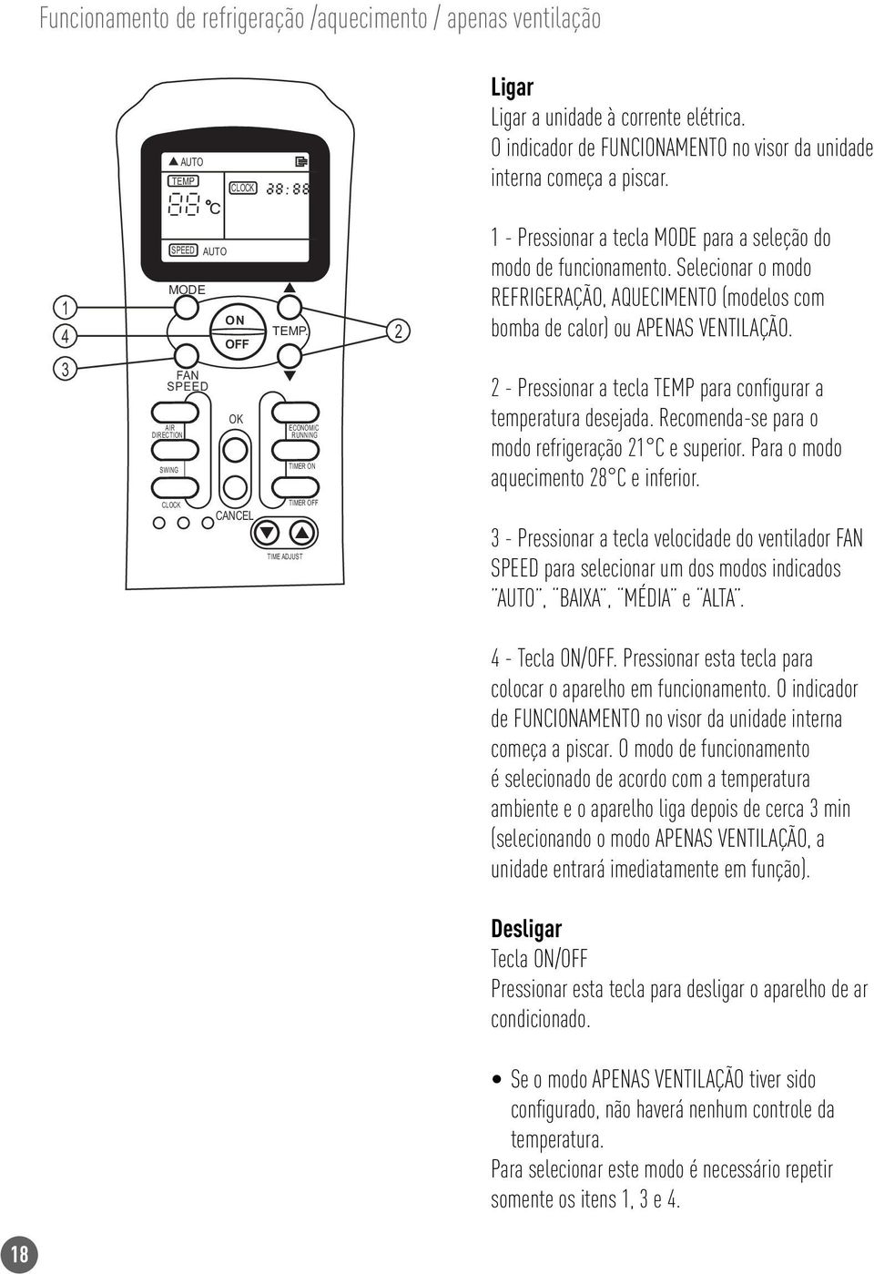 3 FAN SPEED AIR DIRECTION SWING OK ECONOMIC RUNNING TIMER ON 2 - Pressionar a tecla TEMP para confi gurar a temperatura desejada. Recomenda-se para o modo refrigeração 21 C e superior.