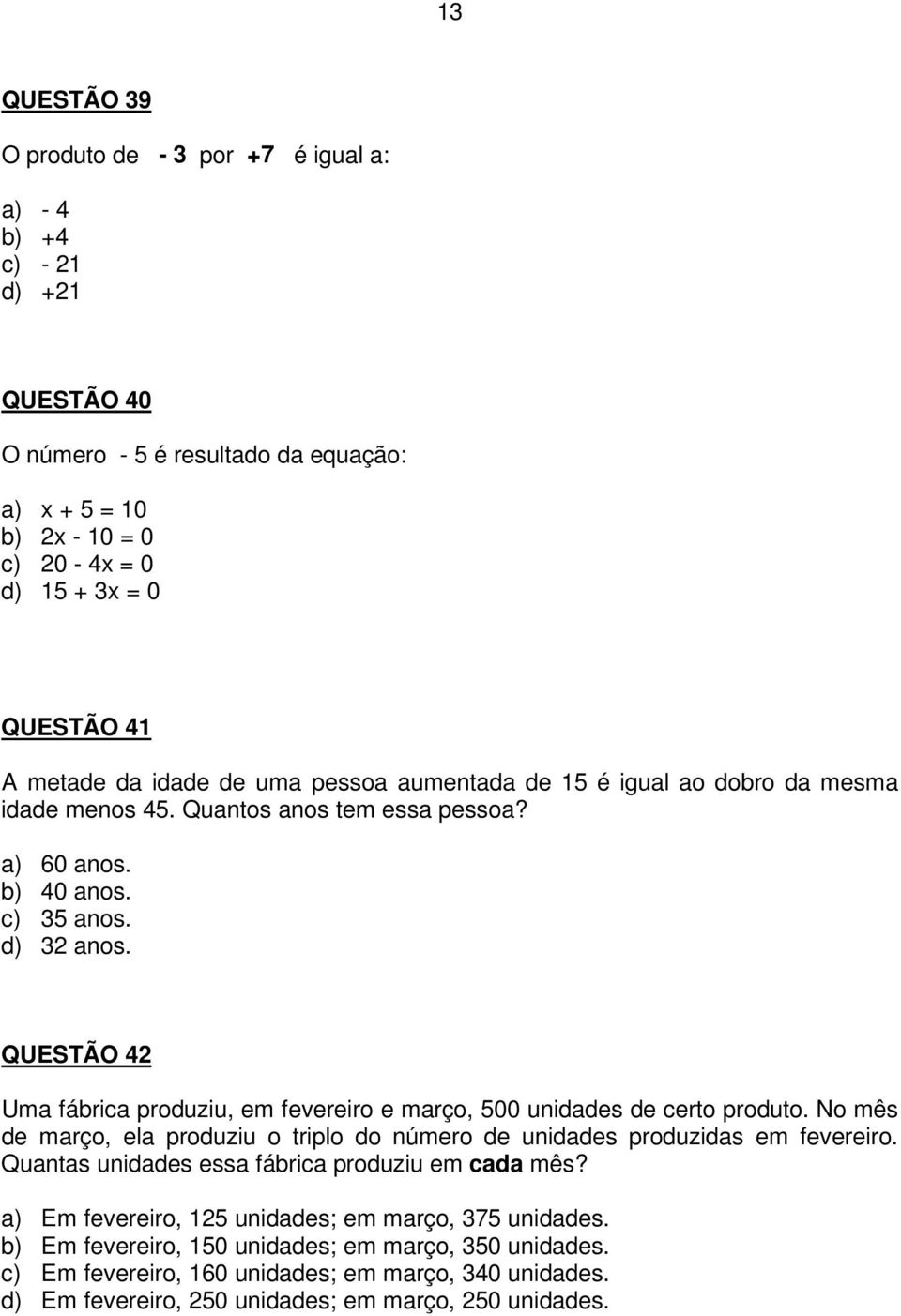 QUESTÃO 42 Uma fábrica produziu, em fevereiro e março, 500 unidades de certo produto. No mês de março, ela produziu o triplo do número de unidades produzidas em fevereiro.