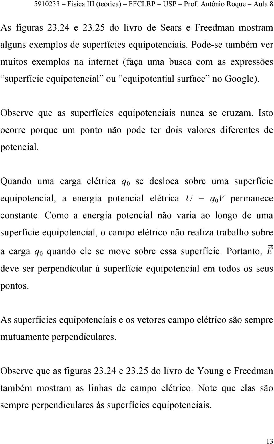 Observe que as superfícies equipotenciais nunca se cruzam. Isto ocorre porque um ponto não pode ter dois valores diferentes de potencial.