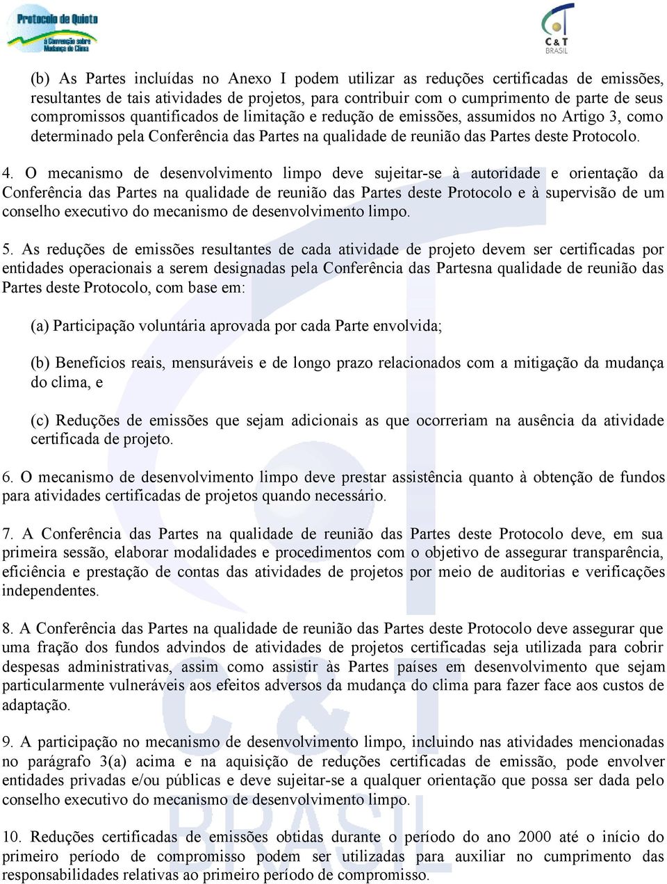 O mecanismo de desenvolvimento limpo deve sujeitar-se à autoridade e orientação da Conferência das Partes na qualidade de reunião das Partes deste Protocolo e à supervisão de um conselho executivo do