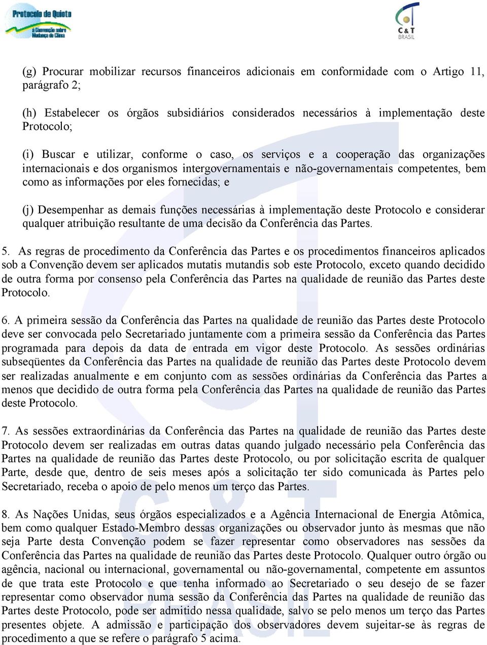 eles fornecidas; e (j) Desempenhar as demais funções necessárias à implementação deste Protocolo e considerar qualquer atribuição resultante de uma decisão da Conferência das Partes. 5.