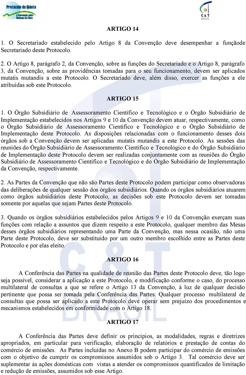 mutandis a este Protocolo. O Secretariado deve, além disso, exercer as funções a ele atribuídas sob este Protocolo. ARTIGO 15 1.