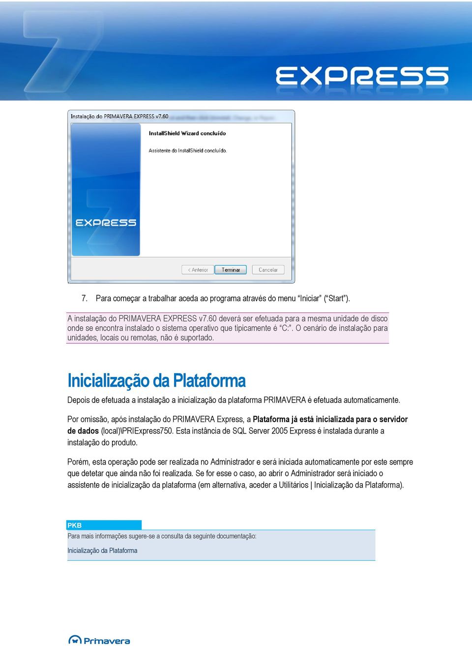 Inicialização da Plataforma Depois de efetuada a instalação a inicialização da plataforma PRIMAVERA é efetuada automaticamente.