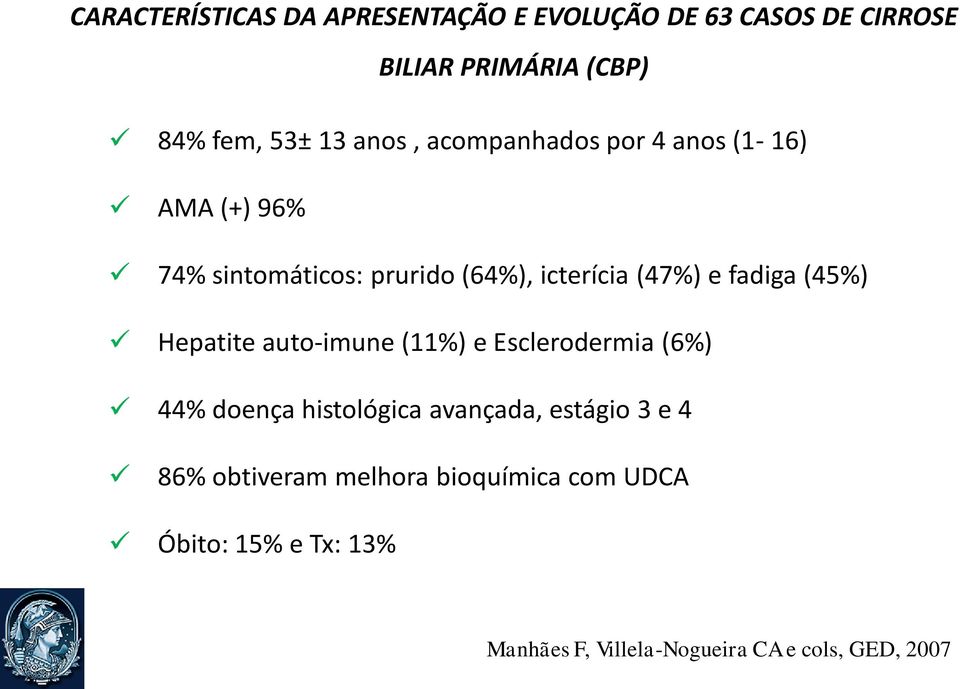 fadiga (45%) Hepatite auto-imune (11%) e Esclerodermia (6%) 44% doença histológica avançada, estágio 3 e