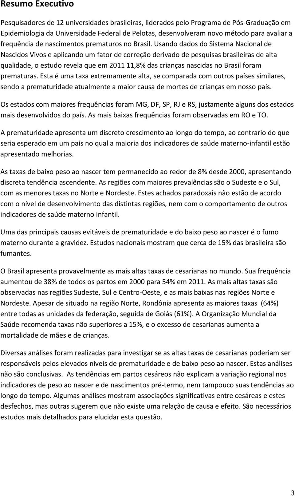 Usando dados do Sistema Nacional de Nascidos Vivos e aplicando um fator de correção derivado de pesquisas brasileiras de alta qualidade, o estudo revela que em 2011 11,8% das crianças nascidas no