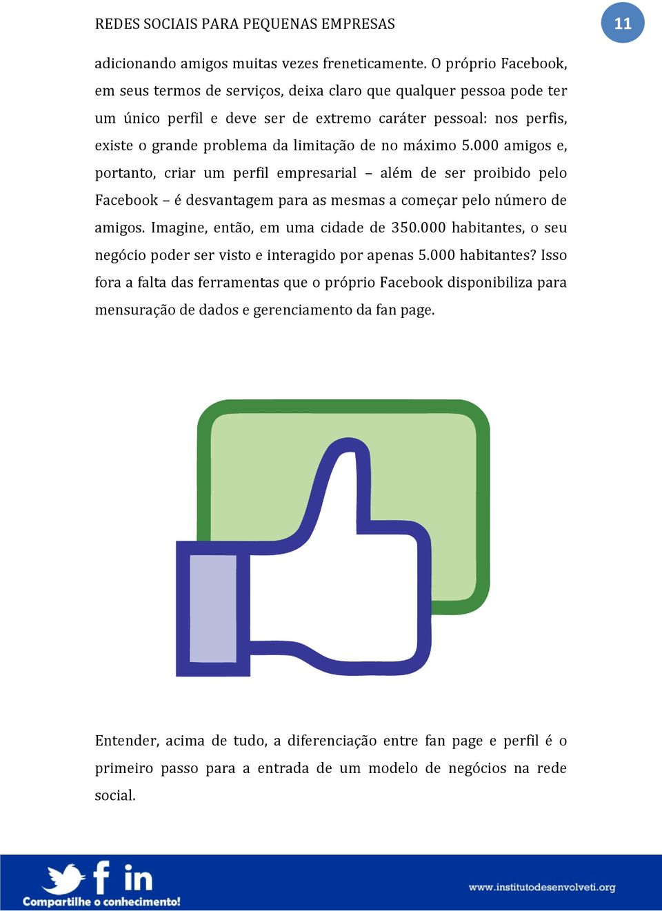 máximo 5.000 amigos e, portanto, criar um perfil empresarial além de ser proibido pelo Facebook é desvantagem para as mesmas a começar pelo número de amigos. Imagine, então, em uma cidade de 350.