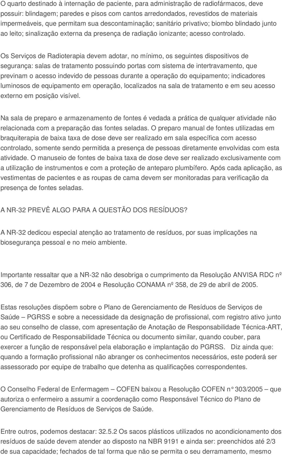 Os Serviços de Radioterapia devem adotar, no mínimo, os seguintes dispositivos de segurança: salas de tratamento possuindo portas com sistema de intertravamento, que previnam o acesso indevido de