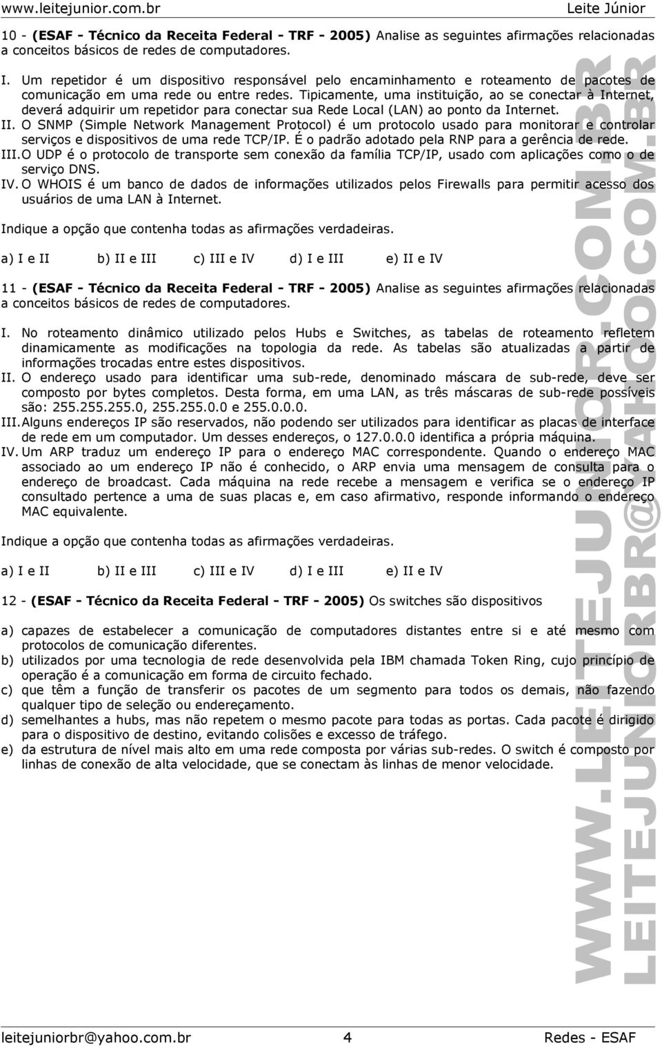 Tipicamente, uma instituição, ao se conectar à Internet, deverá adquirir um repetidor para conectar sua Rede Local (LAN) ao ponto da Internet. II.