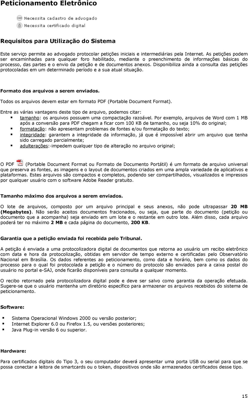 Disponibiliza ainda a consulta das petições protocoladas em um determinado período e a sua atual situação. Formato dos arquivos a serem enviados.