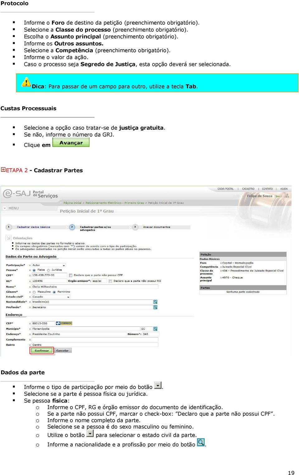 Dica: Para passar de um campo para outro, utilize a tecla Tab. Custas Processuais Selecione a opção caso tratar-se de justiça gratuita. Se não, informe o número da GRJ.