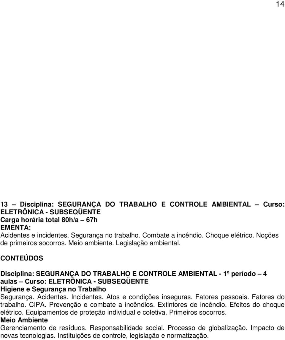 Disciplina: SEGURANÇA DO TRABALHO E CONTROLE AMBIENTAL - 1º período 4 aulas Curso: ELETRÔNICA - Higiene e Segurança no Trabalho Segurança. Acidentes. Incidentes. Atos e condições inseguras.