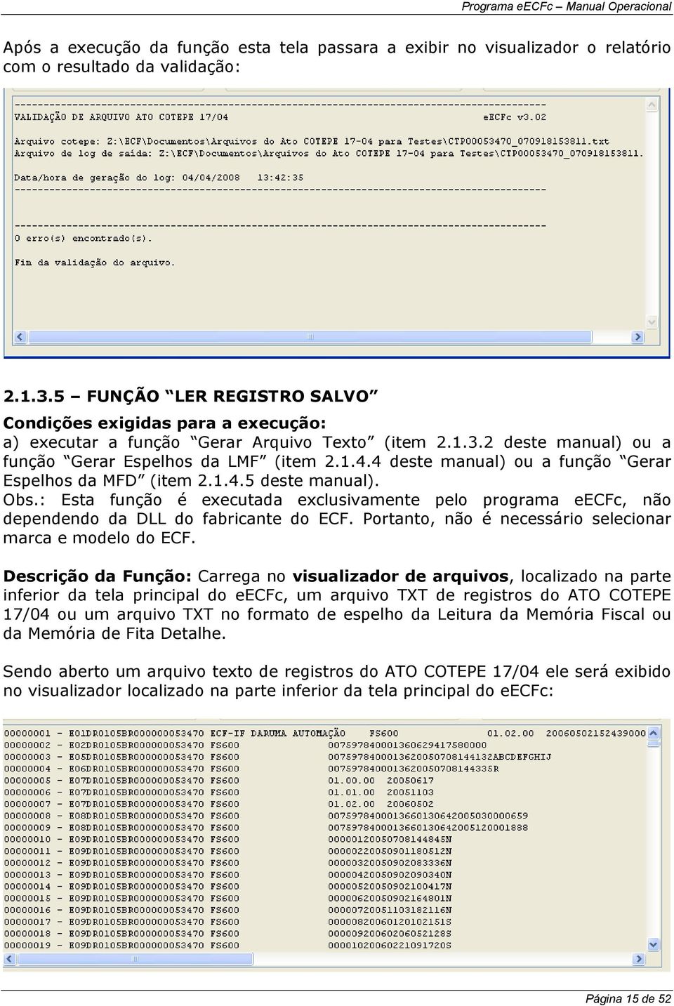 4 deste manual) ou a função Gerar Espelhos da MFD (item 2.1.4.5 deste manual). Obs.: Esta função é executada exclusivamente pelo programa eecfc, não dependendo da DLL do fabricante do ECF.