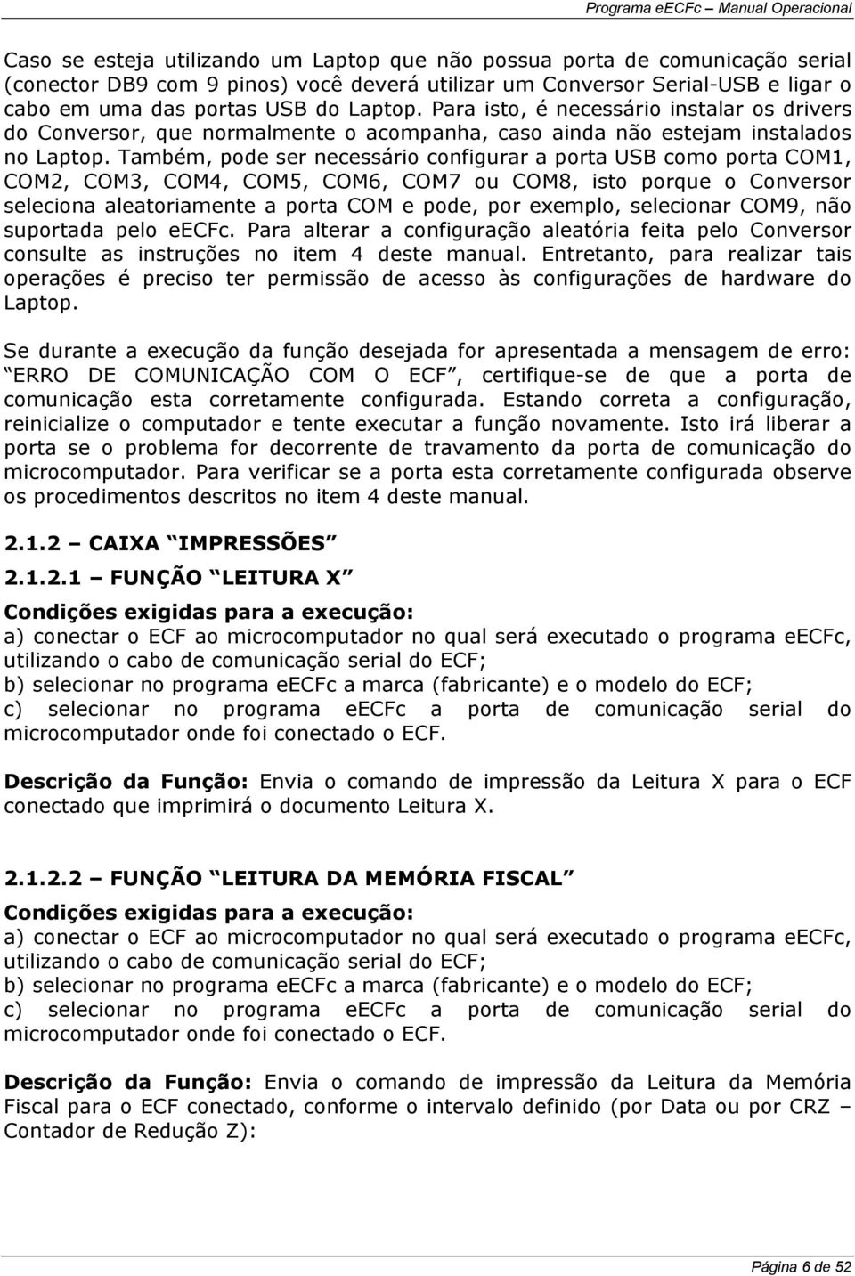 Também, pode ser necessário configurar a porta USB como porta COM1, COM2, COM3, COM4, COM5, COM6, COM7 ou COM8, isto porque o Conversor seleciona aleatoriamente a porta COM e pode, por exemplo,