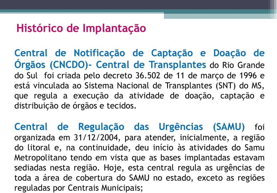 Central de Regulação das Urgências (SAMU) foi organizada em 31/12/2004, para atender, inicialmente, a região do litoral e, na continuidade, deu início às atividades do Samu