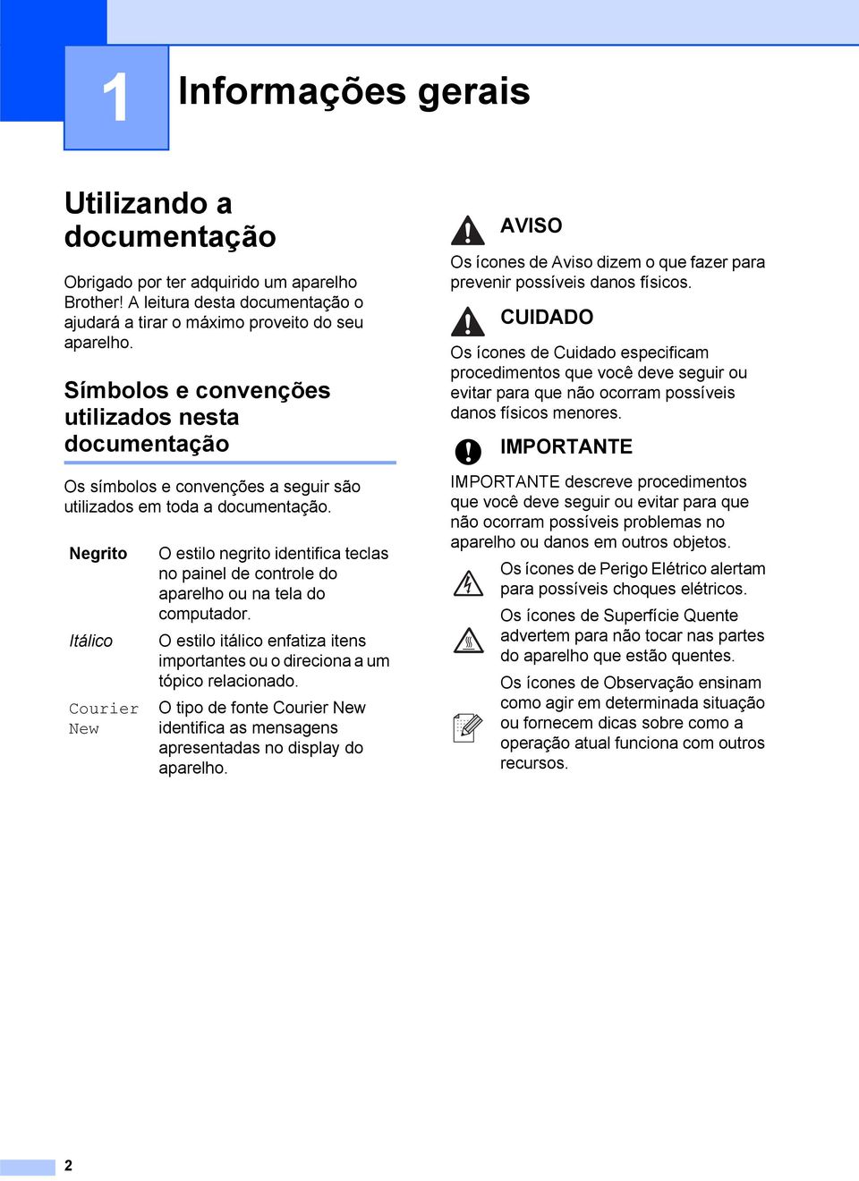 Negrito Itálico Courier New O estilo negrito identifica teclas no painel de controle do aparelho ou na tela do computador.