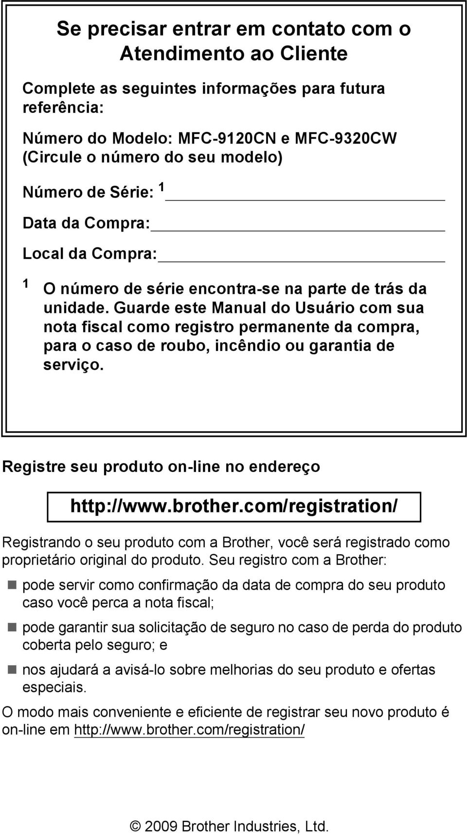 Guarde este Manual do Usuário com sua nota fiscal como registro permanente da compra, para o caso de roubo, incêndio ou garantia de serviço. Registre seu produto on-line no endereço http://www.