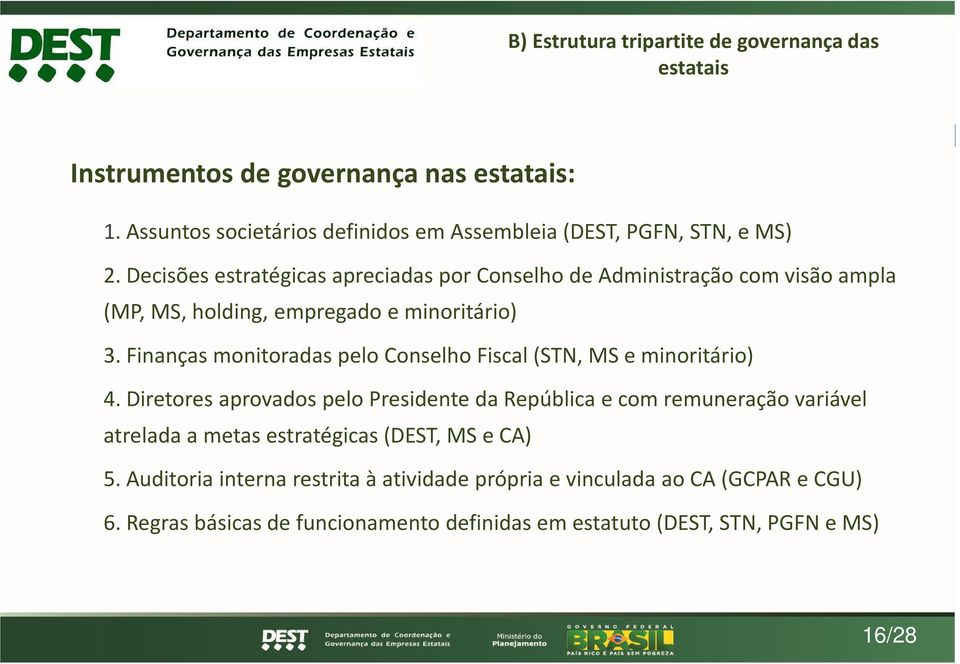 Decisões estratégicas apreciadas por Conselho de Administração com visão ampla (MP, MS, holding, empregado e minoritário) 3.