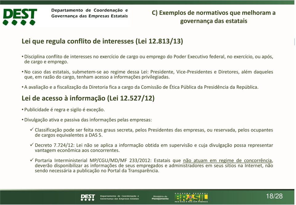 No caso das estatais, submetem-se ao regime dessa Lei: Presidente, Vice-Presidentes e Diretores, além daqueles que, em razão do cargo, tenham acesso a informações privilegiadas.