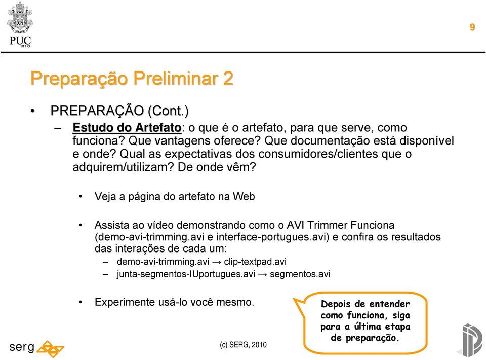 Veja a página do artefato na Web Assista ao vídeo demonstrando como o AVI Trimmer Funciona (demo-avi-trimming.avi e interface-portugues.